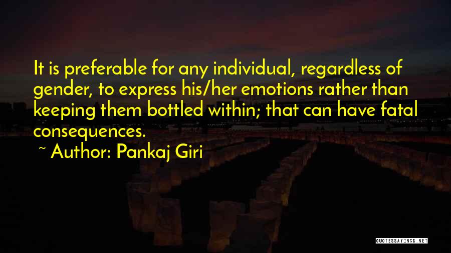 Pankaj Giri Quotes: It Is Preferable For Any Individual, Regardless Of Gender, To Express His/her Emotions Rather Than Keeping Them Bottled Within; That