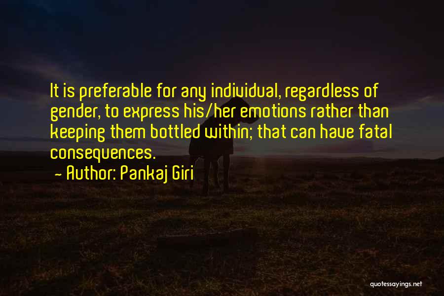 Pankaj Giri Quotes: It Is Preferable For Any Individual, Regardless Of Gender, To Express His/her Emotions Rather Than Keeping Them Bottled Within; That