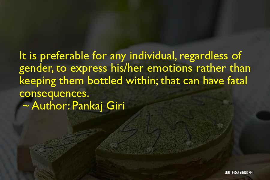 Pankaj Giri Quotes: It Is Preferable For Any Individual, Regardless Of Gender, To Express His/her Emotions Rather Than Keeping Them Bottled Within; That