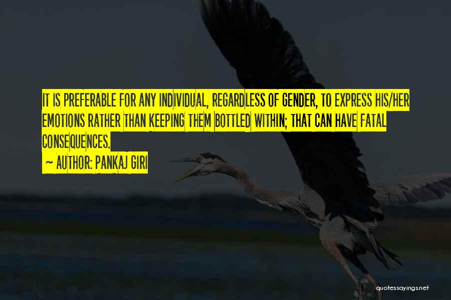 Pankaj Giri Quotes: It Is Preferable For Any Individual, Regardless Of Gender, To Express His/her Emotions Rather Than Keeping Them Bottled Within; That