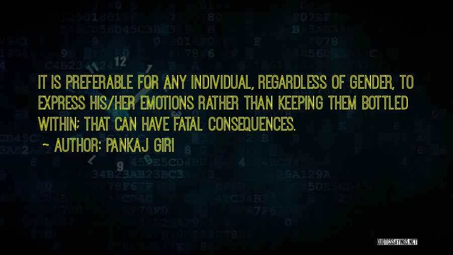 Pankaj Giri Quotes: It Is Preferable For Any Individual, Regardless Of Gender, To Express His/her Emotions Rather Than Keeping Them Bottled Within; That