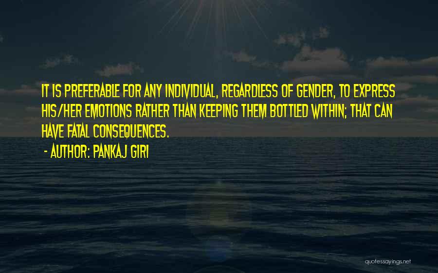 Pankaj Giri Quotes: It Is Preferable For Any Individual, Regardless Of Gender, To Express His/her Emotions Rather Than Keeping Them Bottled Within; That