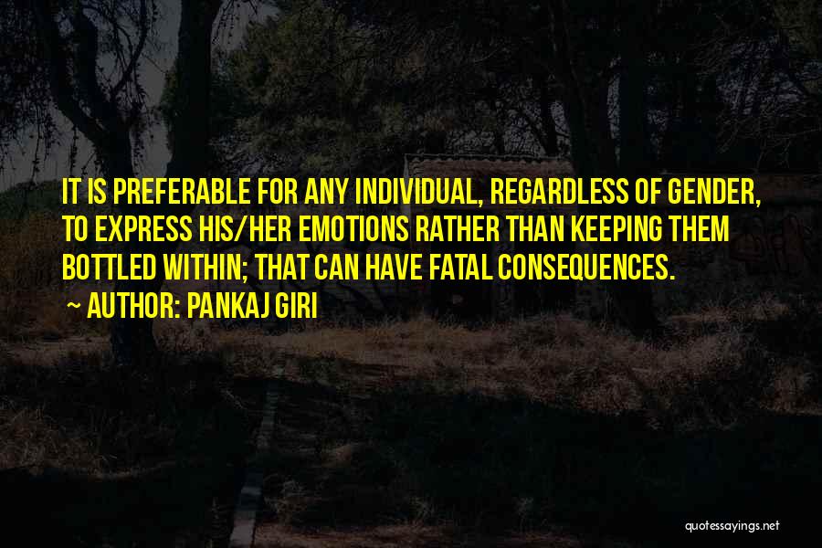 Pankaj Giri Quotes: It Is Preferable For Any Individual, Regardless Of Gender, To Express His/her Emotions Rather Than Keeping Them Bottled Within; That