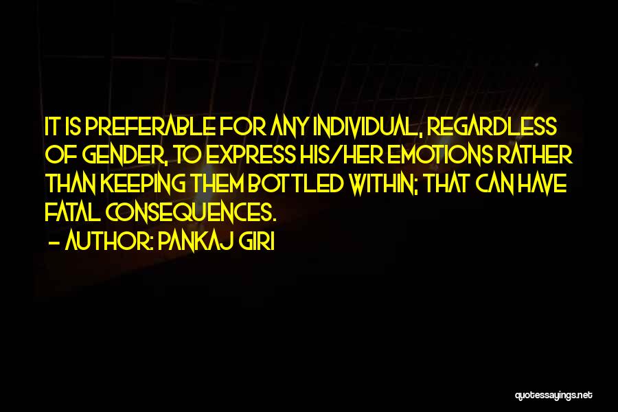 Pankaj Giri Quotes: It Is Preferable For Any Individual, Regardless Of Gender, To Express His/her Emotions Rather Than Keeping Them Bottled Within; That