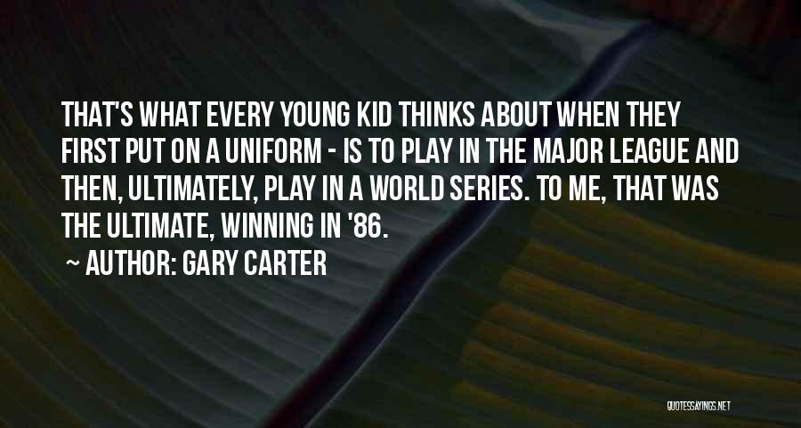 Gary Carter Quotes: That's What Every Young Kid Thinks About When They First Put On A Uniform - Is To Play In The