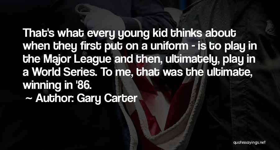 Gary Carter Quotes: That's What Every Young Kid Thinks About When They First Put On A Uniform - Is To Play In The