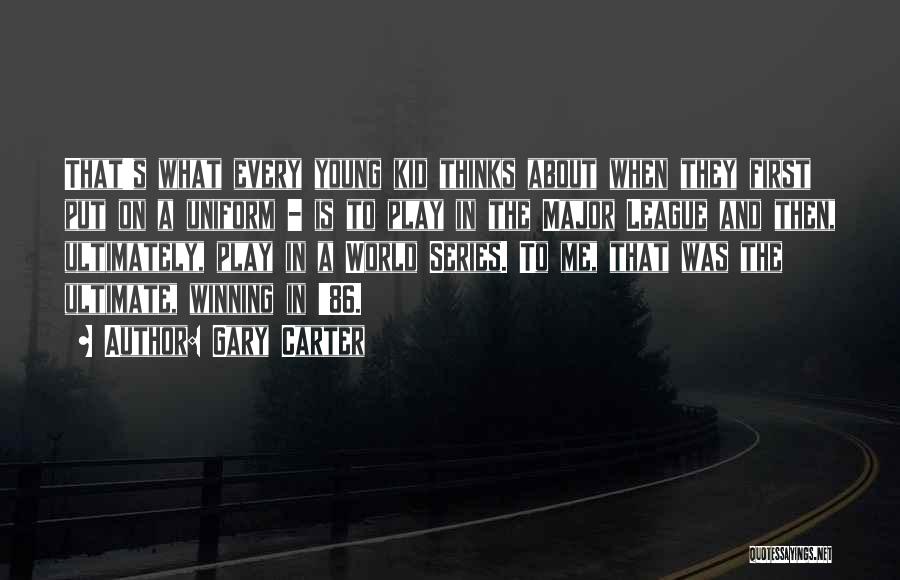 Gary Carter Quotes: That's What Every Young Kid Thinks About When They First Put On A Uniform - Is To Play In The