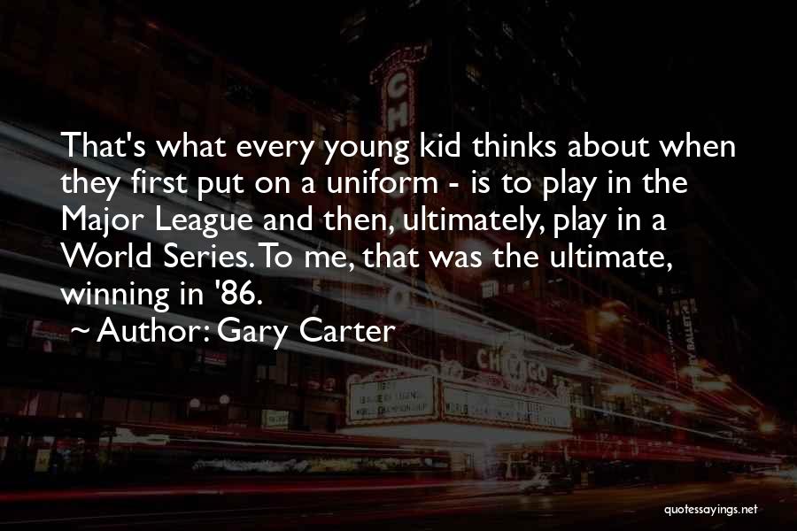 Gary Carter Quotes: That's What Every Young Kid Thinks About When They First Put On A Uniform - Is To Play In The