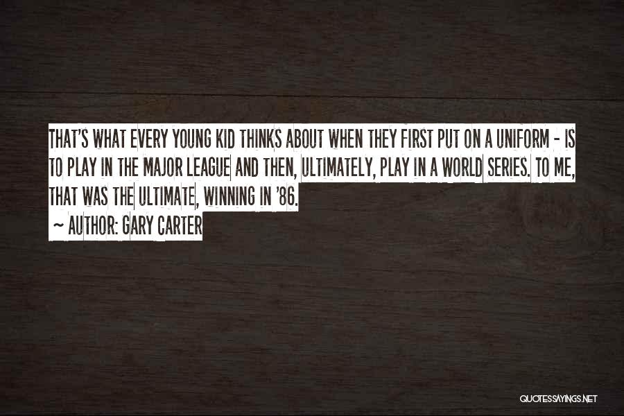 Gary Carter Quotes: That's What Every Young Kid Thinks About When They First Put On A Uniform - Is To Play In The