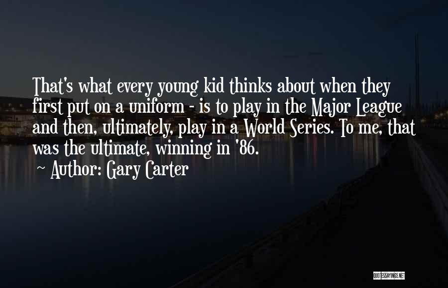 Gary Carter Quotes: That's What Every Young Kid Thinks About When They First Put On A Uniform - Is To Play In The