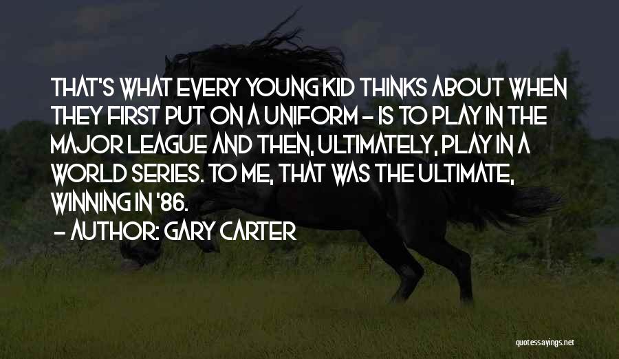 Gary Carter Quotes: That's What Every Young Kid Thinks About When They First Put On A Uniform - Is To Play In The