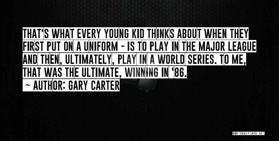 Gary Carter Quotes: That's What Every Young Kid Thinks About When They First Put On A Uniform - Is To Play In The