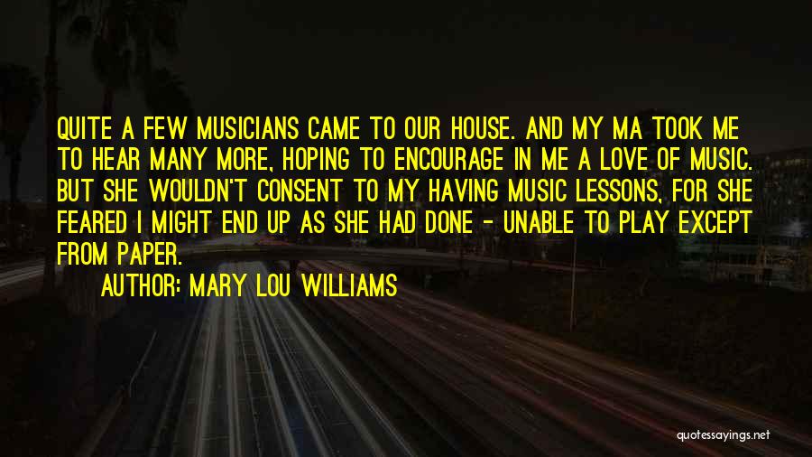 Mary Lou Williams Quotes: Quite A Few Musicians Came To Our House. And My Ma Took Me To Hear Many More, Hoping To Encourage