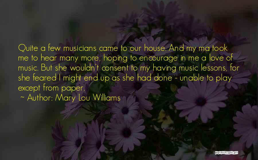 Mary Lou Williams Quotes: Quite A Few Musicians Came To Our House. And My Ma Took Me To Hear Many More, Hoping To Encourage