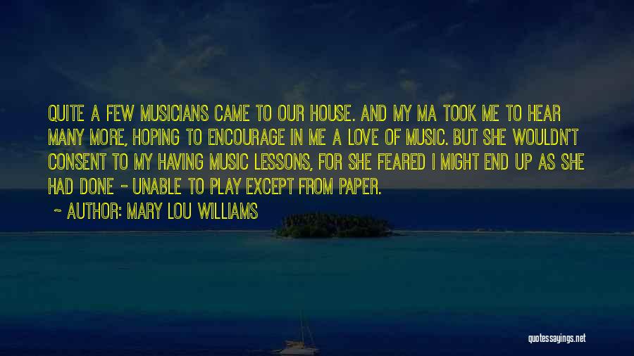 Mary Lou Williams Quotes: Quite A Few Musicians Came To Our House. And My Ma Took Me To Hear Many More, Hoping To Encourage