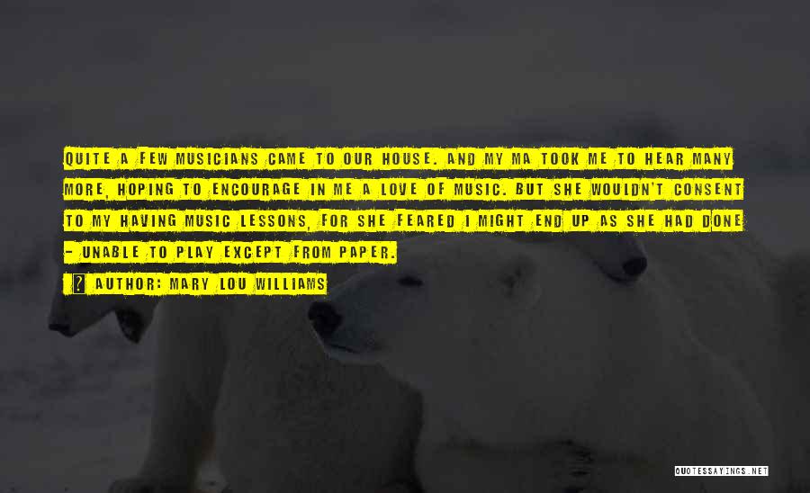 Mary Lou Williams Quotes: Quite A Few Musicians Came To Our House. And My Ma Took Me To Hear Many More, Hoping To Encourage