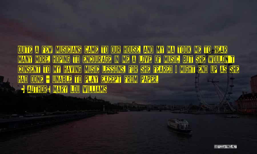 Mary Lou Williams Quotes: Quite A Few Musicians Came To Our House. And My Ma Took Me To Hear Many More, Hoping To Encourage
