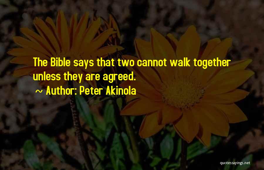 Peter Akinola Quotes: The Bible Says That Two Cannot Walk Together Unless They Are Agreed.