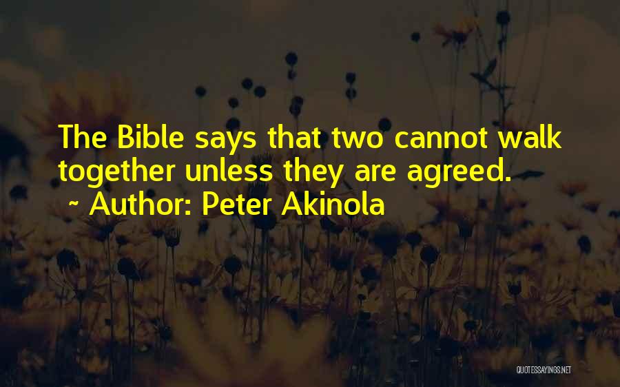 Peter Akinola Quotes: The Bible Says That Two Cannot Walk Together Unless They Are Agreed.