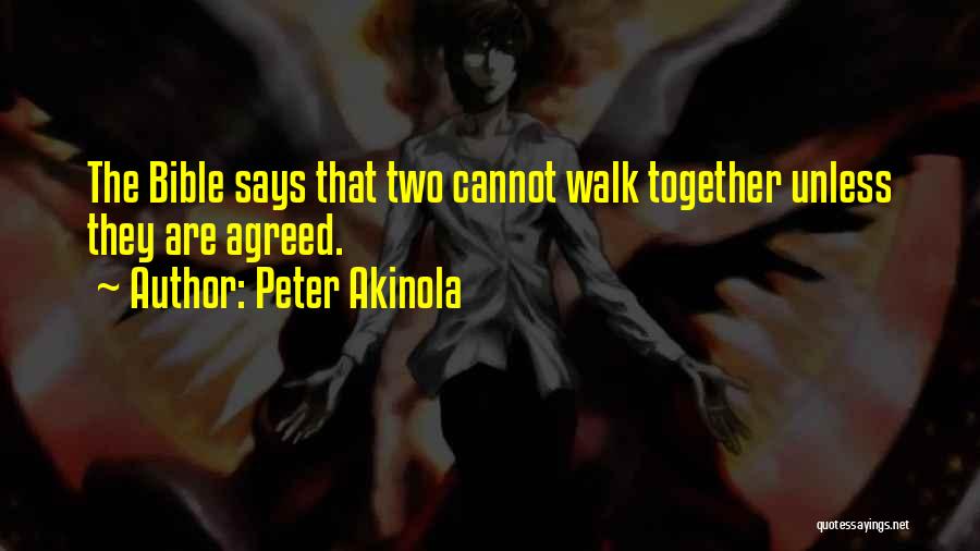 Peter Akinola Quotes: The Bible Says That Two Cannot Walk Together Unless They Are Agreed.