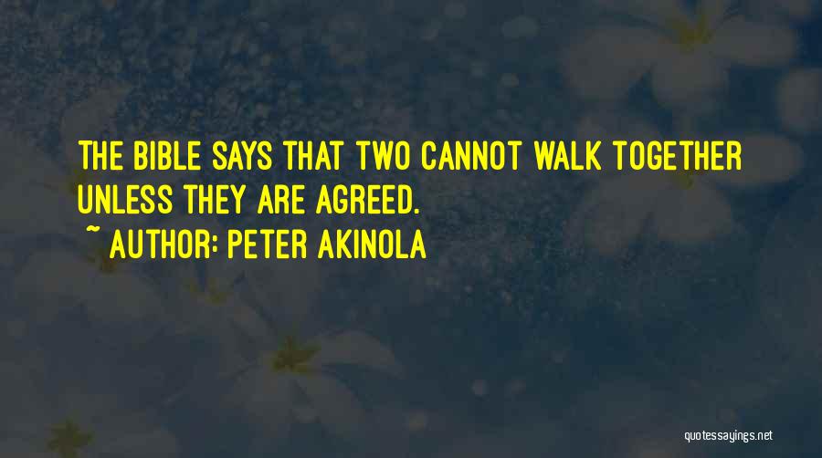 Peter Akinola Quotes: The Bible Says That Two Cannot Walk Together Unless They Are Agreed.