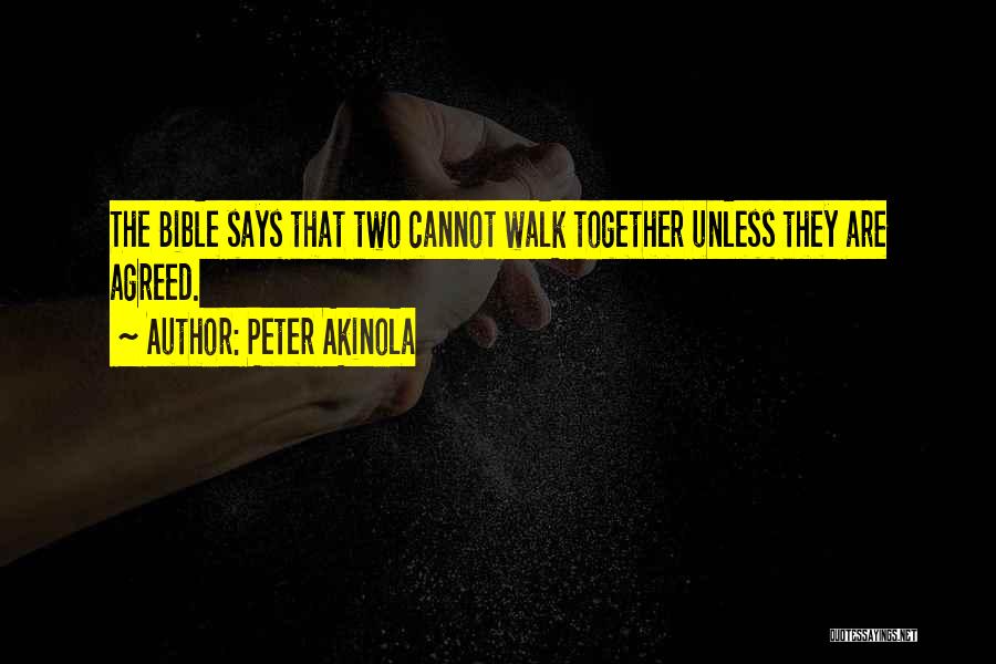 Peter Akinola Quotes: The Bible Says That Two Cannot Walk Together Unless They Are Agreed.