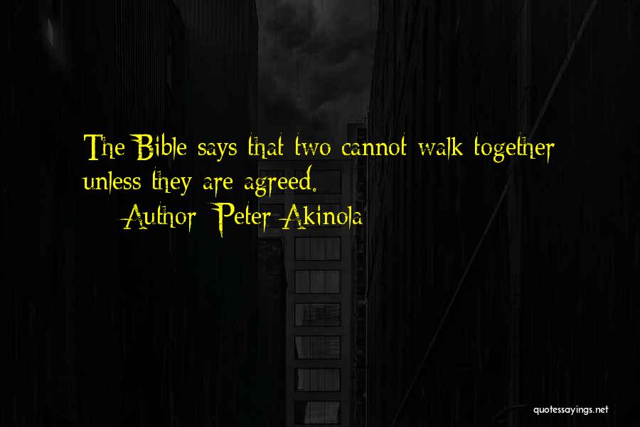 Peter Akinola Quotes: The Bible Says That Two Cannot Walk Together Unless They Are Agreed.