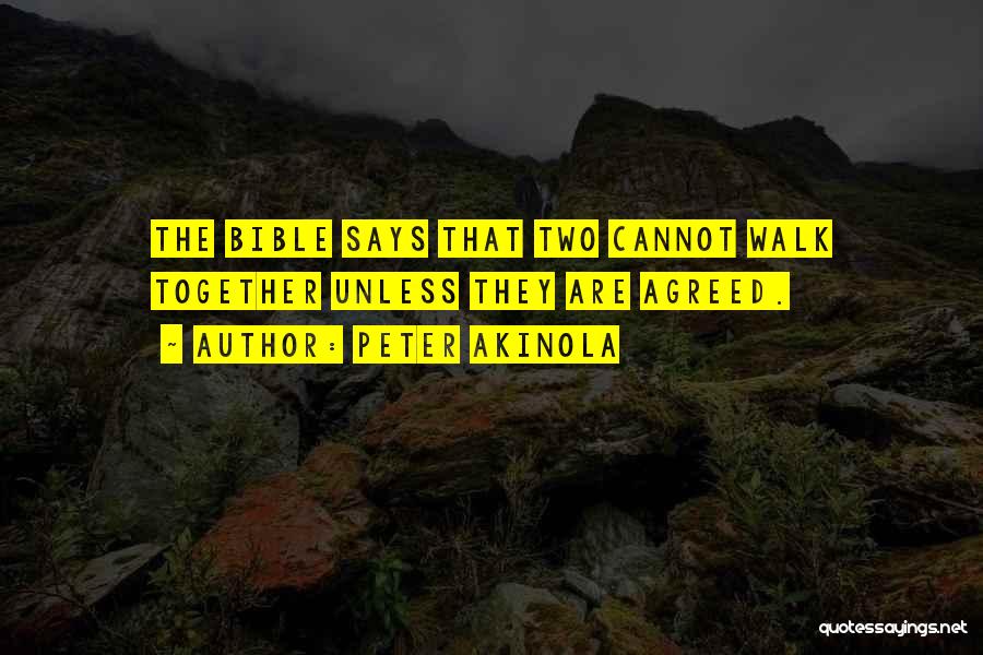 Peter Akinola Quotes: The Bible Says That Two Cannot Walk Together Unless They Are Agreed.