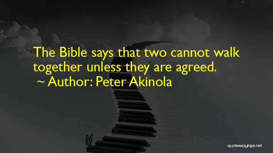 Peter Akinola Quotes: The Bible Says That Two Cannot Walk Together Unless They Are Agreed.