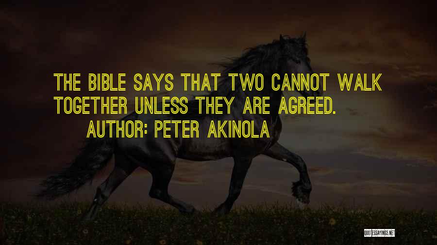 Peter Akinola Quotes: The Bible Says That Two Cannot Walk Together Unless They Are Agreed.