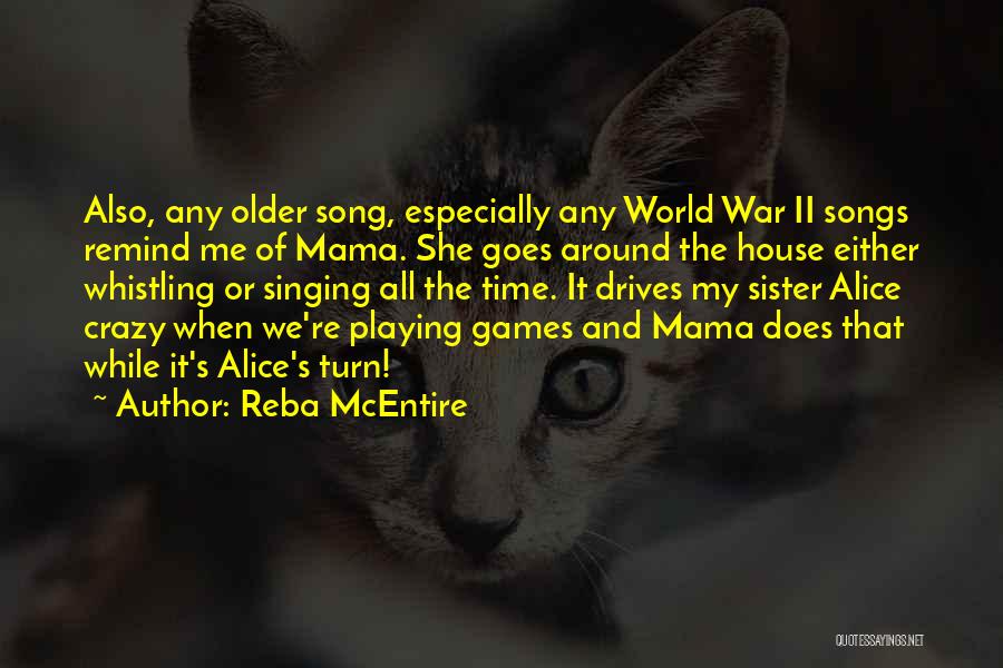 Reba McEntire Quotes: Also, Any Older Song, Especially Any World War Ii Songs Remind Me Of Mama. She Goes Around The House Either
