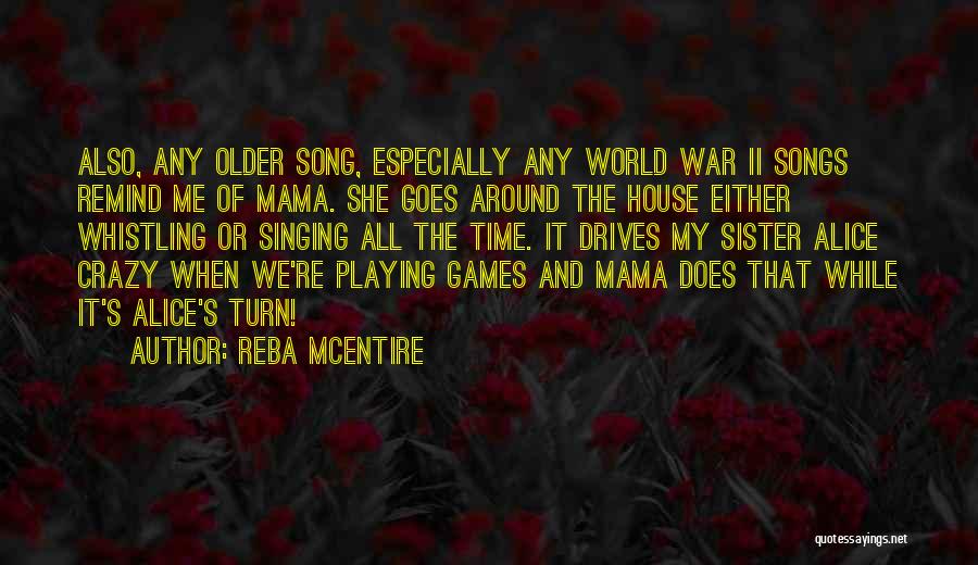 Reba McEntire Quotes: Also, Any Older Song, Especially Any World War Ii Songs Remind Me Of Mama. She Goes Around The House Either