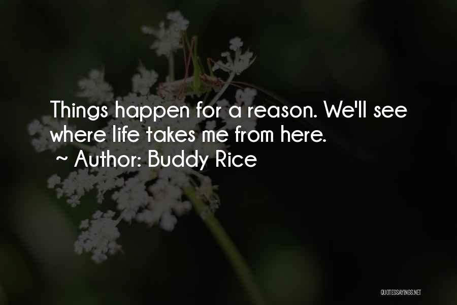 Buddy Rice Quotes: Things Happen For A Reason. We'll See Where Life Takes Me From Here.