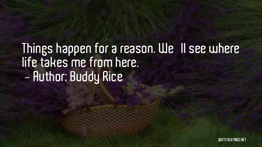 Buddy Rice Quotes: Things Happen For A Reason. We'll See Where Life Takes Me From Here.