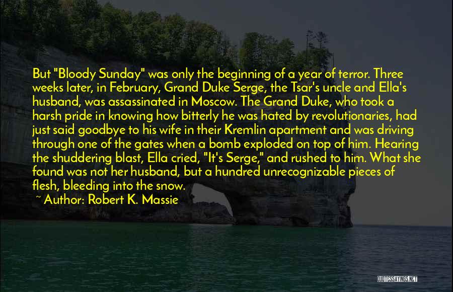 Robert K. Massie Quotes: But Bloody Sunday Was Only The Beginning Of A Year Of Terror. Three Weeks Later, In February, Grand Duke Serge,