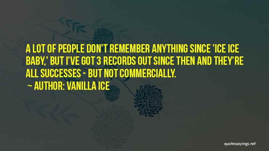 Vanilla Ice Quotes: A Lot Of People Don't Remember Anything Since 'ice Ice Baby,' But I've Got 3 Records Out Since Then And