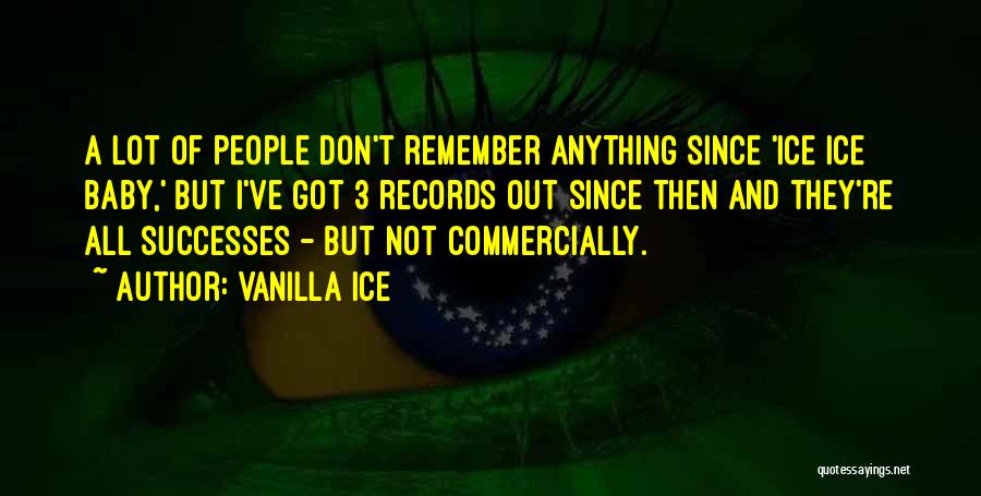 Vanilla Ice Quotes: A Lot Of People Don't Remember Anything Since 'ice Ice Baby,' But I've Got 3 Records Out Since Then And