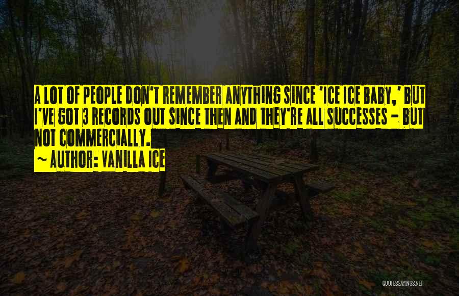 Vanilla Ice Quotes: A Lot Of People Don't Remember Anything Since 'ice Ice Baby,' But I've Got 3 Records Out Since Then And