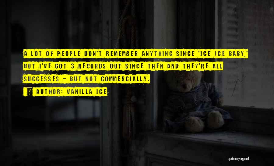 Vanilla Ice Quotes: A Lot Of People Don't Remember Anything Since 'ice Ice Baby,' But I've Got 3 Records Out Since Then And