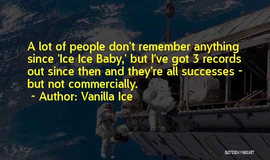 Vanilla Ice Quotes: A Lot Of People Don't Remember Anything Since 'ice Ice Baby,' But I've Got 3 Records Out Since Then And