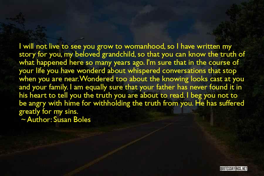 Susan Boles Quotes: I Will Not Live To See You Grow To Womanhood, So I Have Written My Story For You, My Beloved