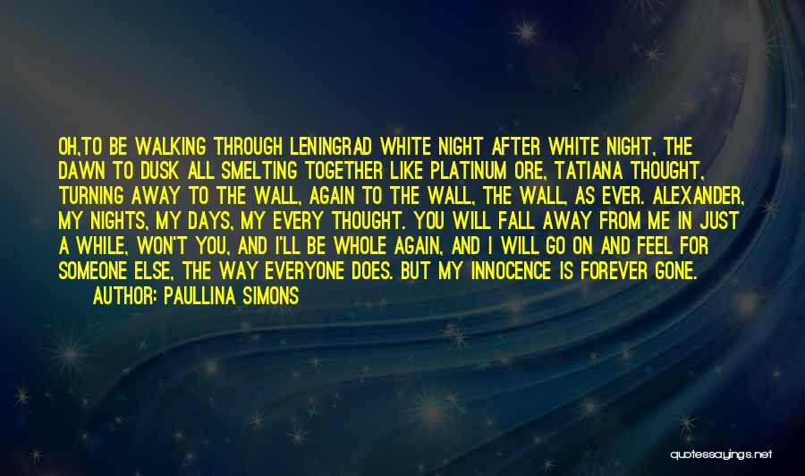 Paullina Simons Quotes: Oh,to Be Walking Through Leningrad White Night After White Night, The Dawn To Dusk All Smelting Together Like Platinum Ore,