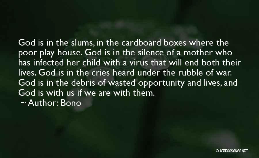 Bono Quotes: God Is In The Slums, In The Cardboard Boxes Where The Poor Play House. God Is In The Silence Of