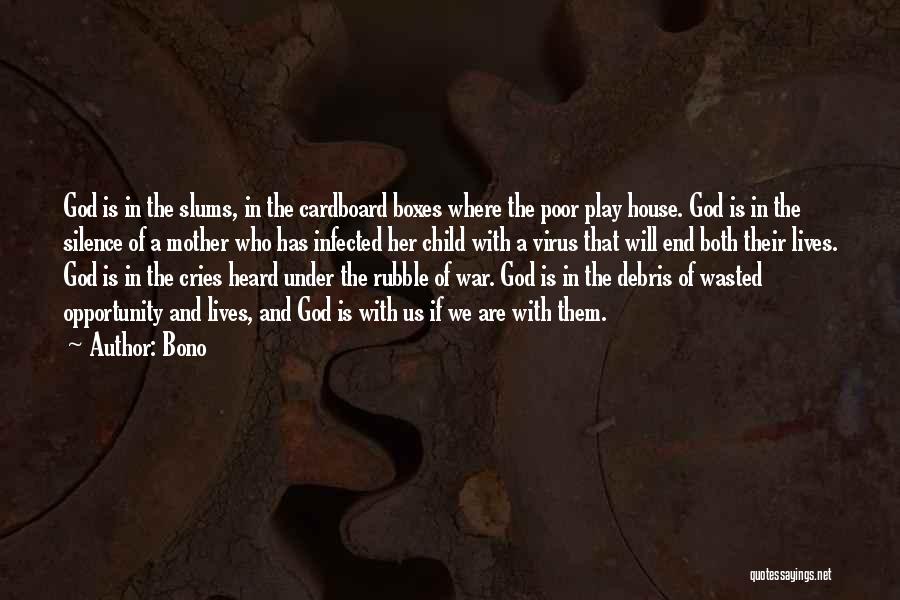 Bono Quotes: God Is In The Slums, In The Cardboard Boxes Where The Poor Play House. God Is In The Silence Of