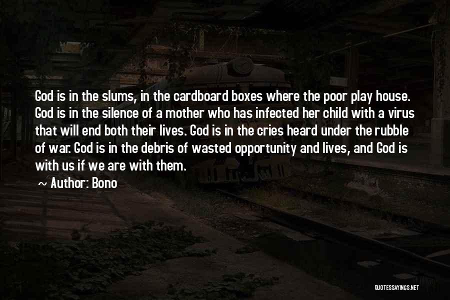 Bono Quotes: God Is In The Slums, In The Cardboard Boxes Where The Poor Play House. God Is In The Silence Of