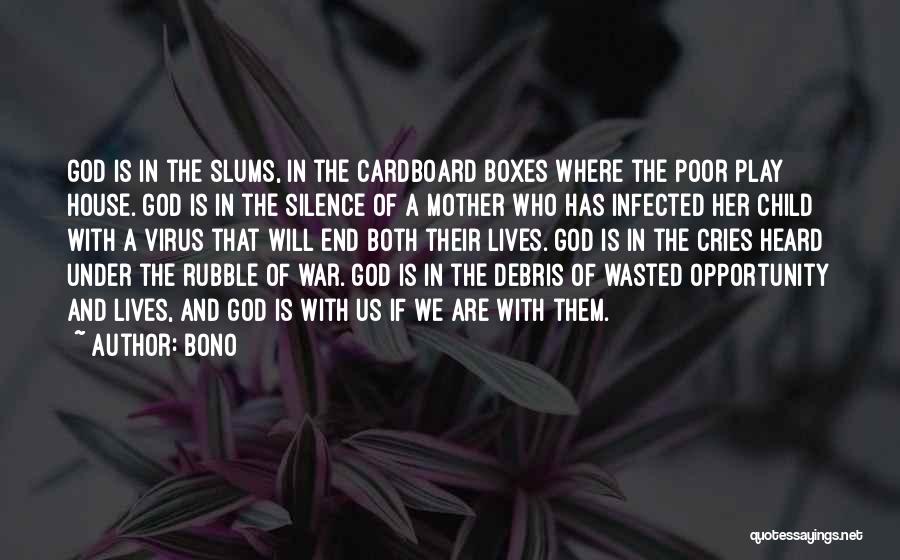 Bono Quotes: God Is In The Slums, In The Cardboard Boxes Where The Poor Play House. God Is In The Silence Of