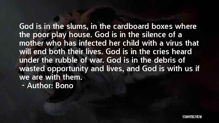 Bono Quotes: God Is In The Slums, In The Cardboard Boxes Where The Poor Play House. God Is In The Silence Of