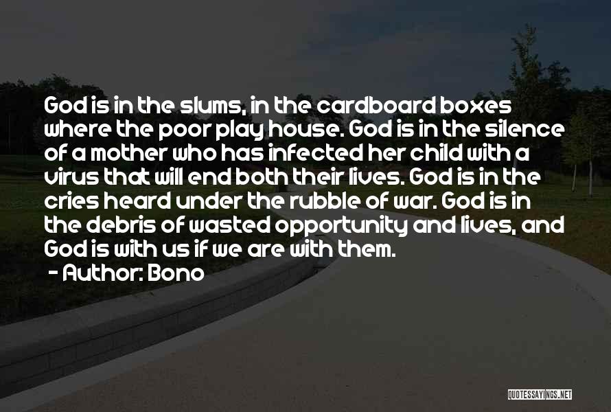 Bono Quotes: God Is In The Slums, In The Cardboard Boxes Where The Poor Play House. God Is In The Silence Of