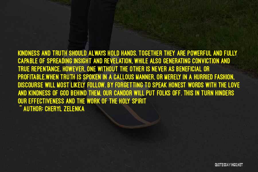 Cheryl Zelenka Quotes: Kindness And Truth Should Always Hold Hands. Together They Are Powerful And Fully Capable Of Spreading Insight And Revelation, While