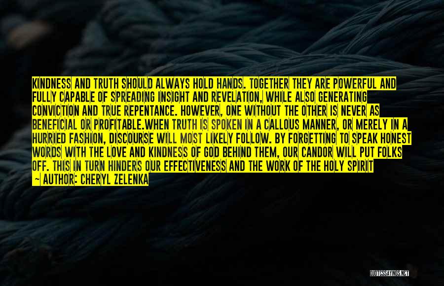 Cheryl Zelenka Quotes: Kindness And Truth Should Always Hold Hands. Together They Are Powerful And Fully Capable Of Spreading Insight And Revelation, While